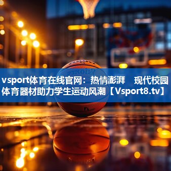 <strong>vsport体育在线官网：热情澎湃　现代校园体育器材助力学生运动风潮</strong>